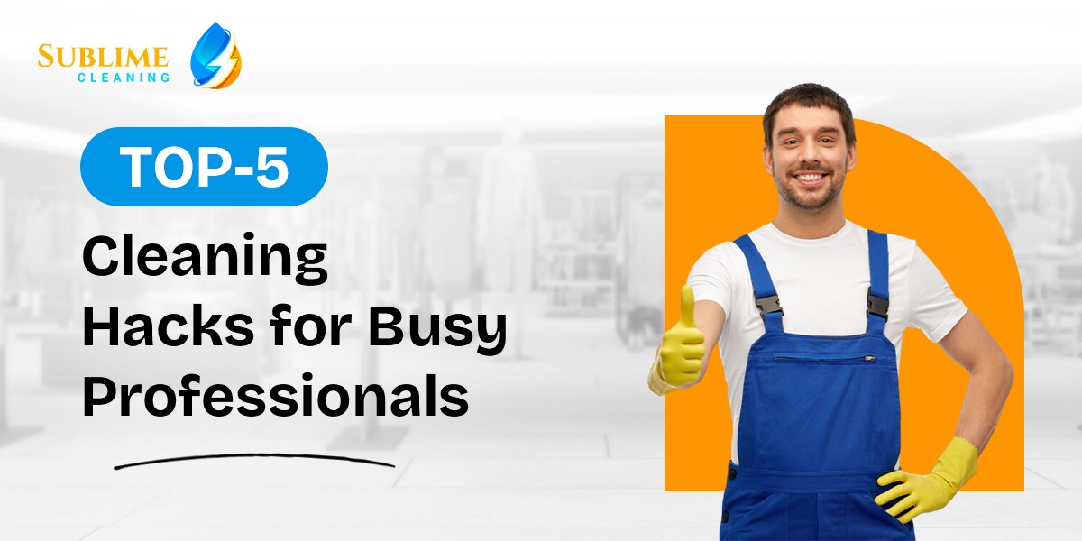 top 5 cleaning hacks for busy professionals